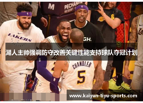 湖人主帅强调防守改善关键性能支持球队夺冠计划